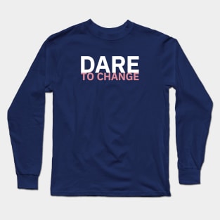 Dare to Change Long Sleeve T-Shirt